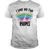 I Love My Two Moms Shirt Cool Support For Gays Tee Gift