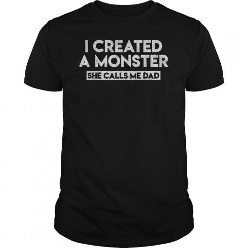 I created a monster she calls me dad tshirt Funny quote fath