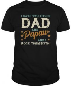 I have two titles Dad and Papaw rock them both shirt