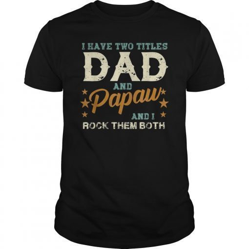 I have two titles Dad and Papaw rock them both shirt