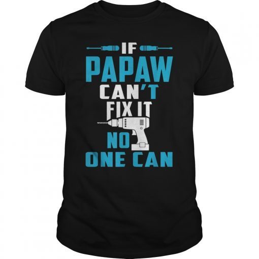 If Papaw Can't Fix It No One Can T-Shirt Father's Day