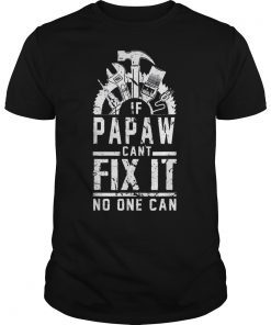 If papaw can't fix it no one can T shirt