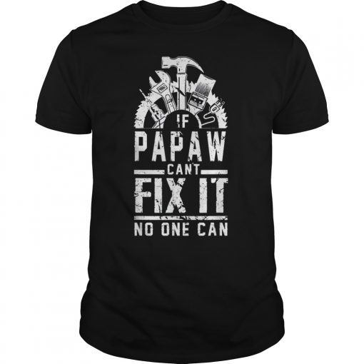 If papaw can't fix it no one can T shirt