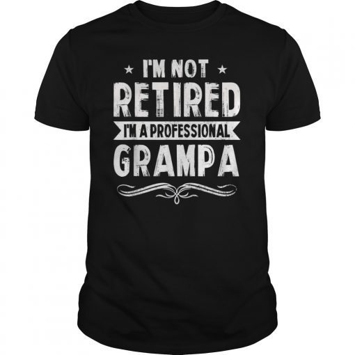 I'm Not Retired A Professional Grampa Shirt Father Day Gift T-Shirt