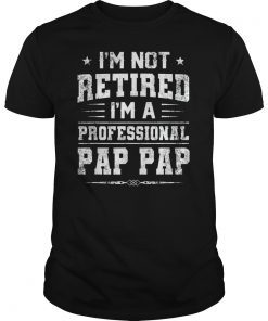 I'm Not Retired A Professional Pap pap Shirt Father Day Gift T-Shirt