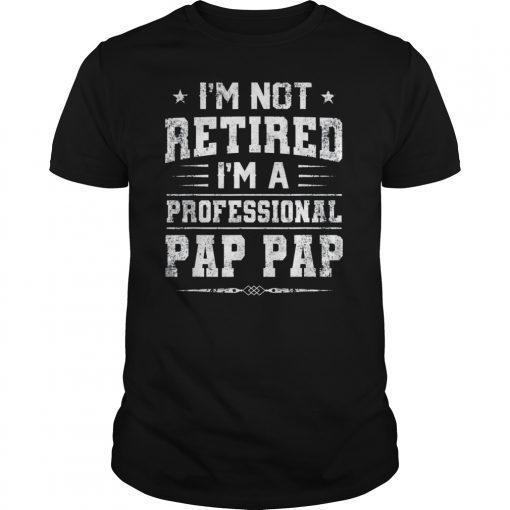 I'm Not Retired A Professional Pap pap Shirt Father Day Gift T-Shirt