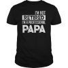 I'm Not Retired I'm Professional Papa Retirement Shirts Gift