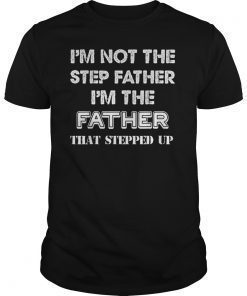 I'm Not The Step Father I'm The Father That Stepped Up Tee Shirt