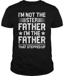 I'm Not The Step Father Stepped Up T shirt Fathers Day Gifts