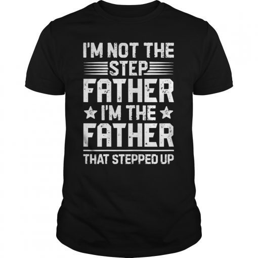 I'm Not The Step Father Stepped Up T shirt Fathers Day Gifts