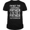 I'm Not The Step Father Stepped Up T shirt Fathers Day Gifts