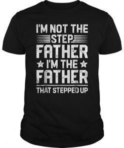 I'm Not The Step Father Stepped Up T shirt Fathers Day Gifts