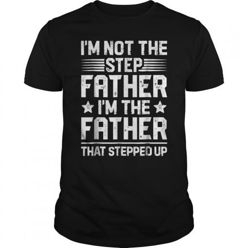 I'm Not The Step Father Stepped Up T shirt Fathers Day Gifts