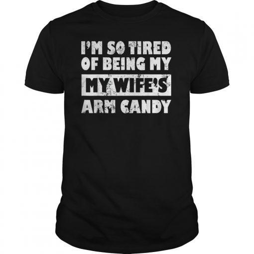 I'm So Tired Of Being By Wife's Arm Candy Father Day Gifts T-Shirts