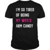 I'm So Tired Of Being My Wife's Arm Candy Classic T-Shirt