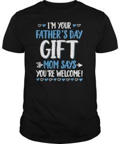 I'm Your Father's Day Gift Mom Says You're Welcome T-Shirt