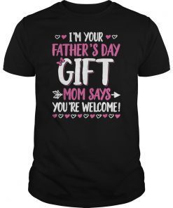 Im Your Fathers Day Gift Mom Says Youre Welcome Tee Shirts