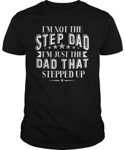 I'm not the Step Dad I'm Just the Dad That Stepped up Funny T-Shirt