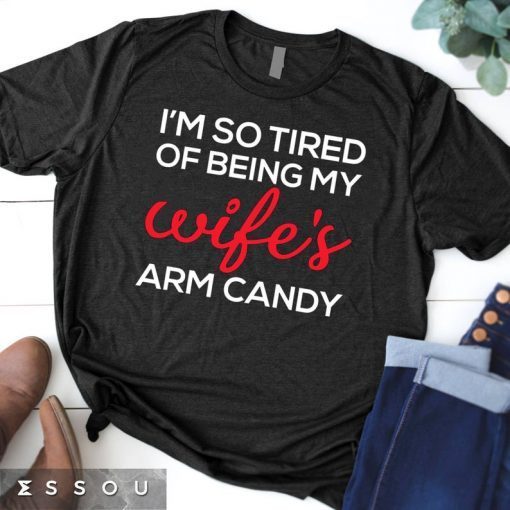 Im so tired of being my wifes arm candy Tee Shirts