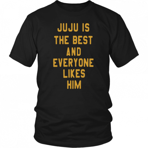 JUJU IS THE BEST AND EVERYONE LIKES HIM SHIRT JUJU SMITH-SCHUSTER - PITTSBURGH STEELERS