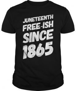 Juneteenth Freeish Since 1865 African American Empowerment Shirt