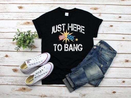 Just Here To Bang 4th of July T Shirt, Fourth Of July Tee, Merica Shirt, USA Flag Shirt, Bang 4th Of July, Happy Independence Day