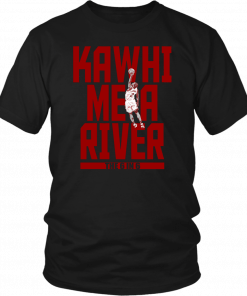 KAWHI ME A RIVER - THE 6 IN 6 SHIRT TORONTO RAPTORS - KAWHI LEONARD