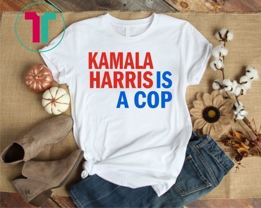 Kamala Harris Is A Cop 2019 T-Shirt