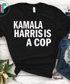 Kamala Harris Is A Cop Political T-Shirt