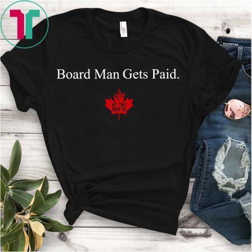 Kawhi Leonard Board Man Gets Paid T-Shirt Toronto Raptors We The North Shirt