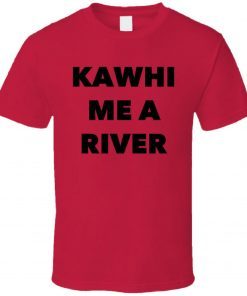 Kawhi Me A River Kawhi Leonard Toronto Basketball Funny Sports T Shirt T Shirt