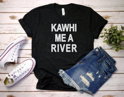 Kawhi Me A River Shirt, Toronto T-Shirt