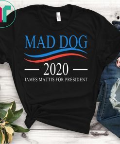 Mad Dog 2020 - James Mattis for President t-shirt