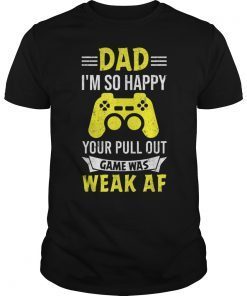 Mens Dad I'm so Happy your Pull Out Game was weak AF Shirts