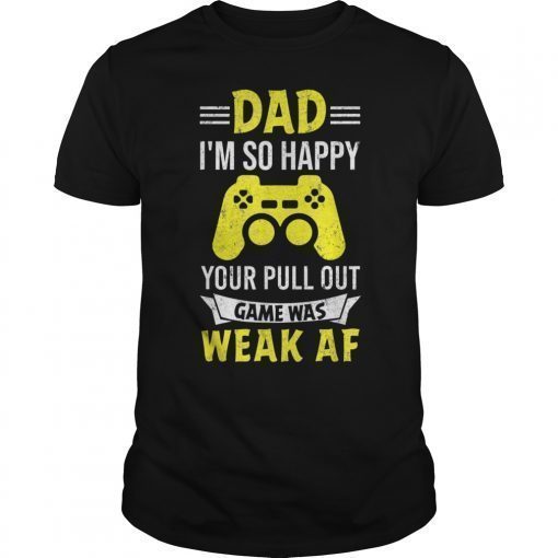 Mens Dad I'm so Happy your Pull Out Game was weak AF Shirts