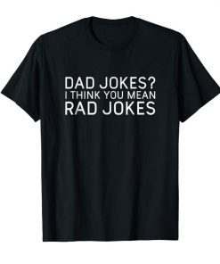 Mens Dad Jokes I Think You Mean Rad Jokes Funny Dad Tshirts