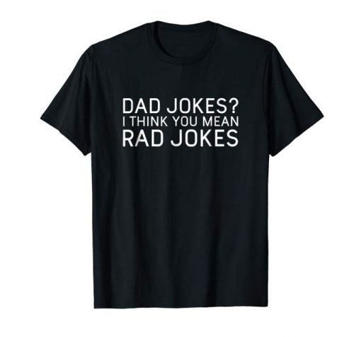 Mens Dad Jokes I Think You Mean Rad Jokes Funny Dad Tshirts