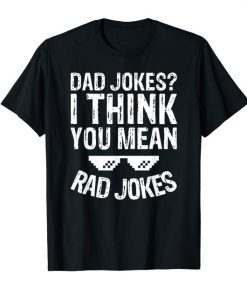 Mens Funny Dad Jokes Shirt Dad Jokes I Think You Mean Rad Jokes