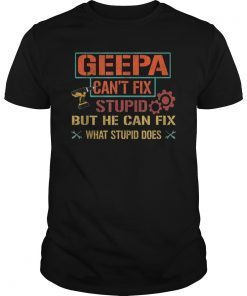 Mens Geepa Can't Fix Stupid But He Can Fix What Stupid Does Shirt