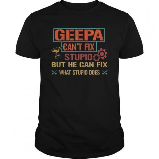 Mens Geepa Can't Fix Stupid But He Can Fix What Stupid Does Shirt