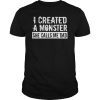 Mens I Created A Monster She Calls Me Dad Funny Father's Day Gift T-Shirt