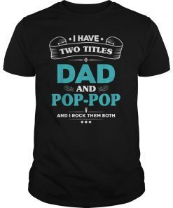 Mens I Have 2 Titles Dad and Pop-Pop Tshirt Grandpa Gifts
