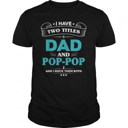 Mens I Have 2 Titles Dad and Pop-Pop Tshirt Grandpa Gifts