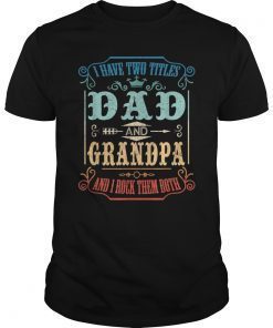 Mens I Have Two Titles Dad And Grandpa, I Rock Them Both Tshirt