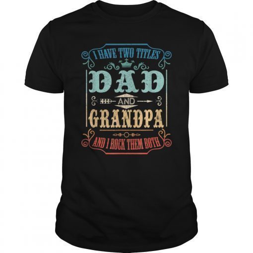 Mens I Have Two Titles Dad And Grandpa, I Rock Them Both Tshirt
