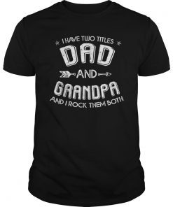 Mens I Have Two Titles Dad And Grandpa and I Rock Them Both T-Shirt
