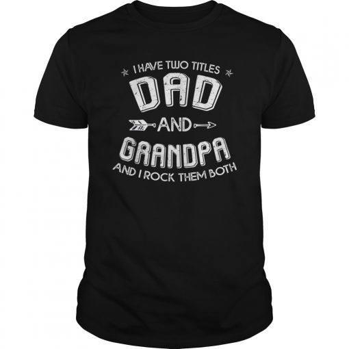 Mens I Have Two Titles Dad And Grandpa and I Rock Them Both T-Shirt