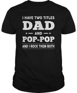 Mens I Have Two Titles Dad And Pop-Pop And I Rock Them Both Shirt