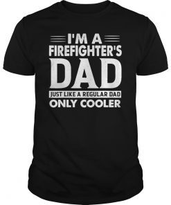 Mens I'm A Firefighter's Dad Like A Regular Dad Only Cooler Shirt