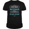 Mens I'm Not Retired Professional Pop-Pop Grandpa Funny Tshirts